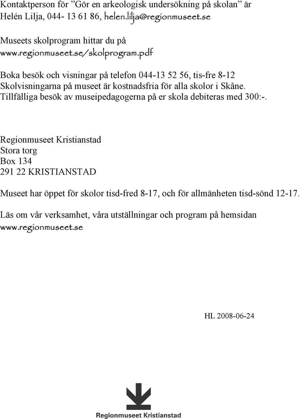 pdf Boka besök och visningar på telefon 044-13 52 56, tis-fre 8-12 Skolvisningarna på museet är kostnadsfria för alla skolor i Skåne.