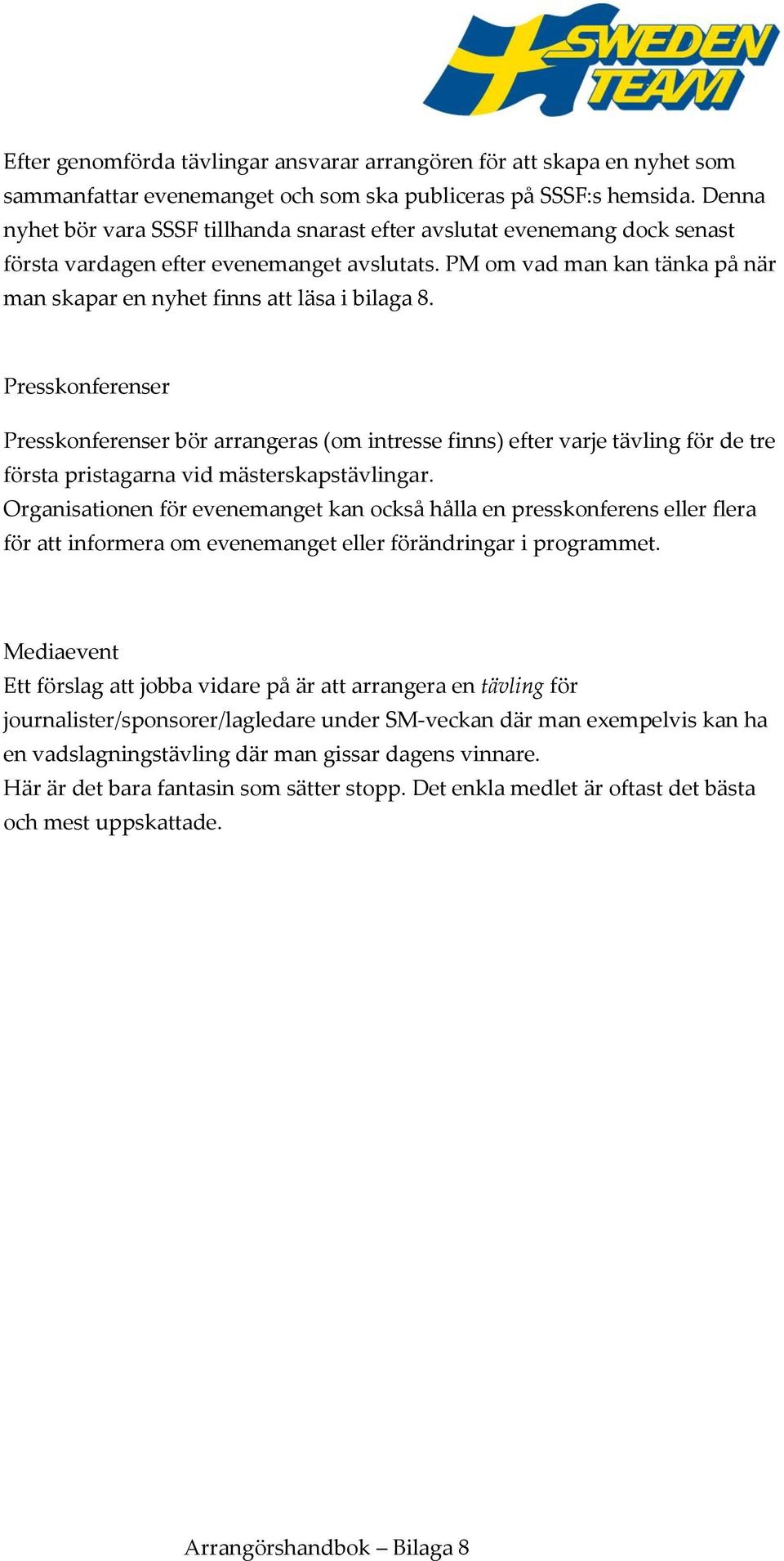 PM om vad man kan tänka på när man skapar en nyhet finns att läsa i bilaga 8.