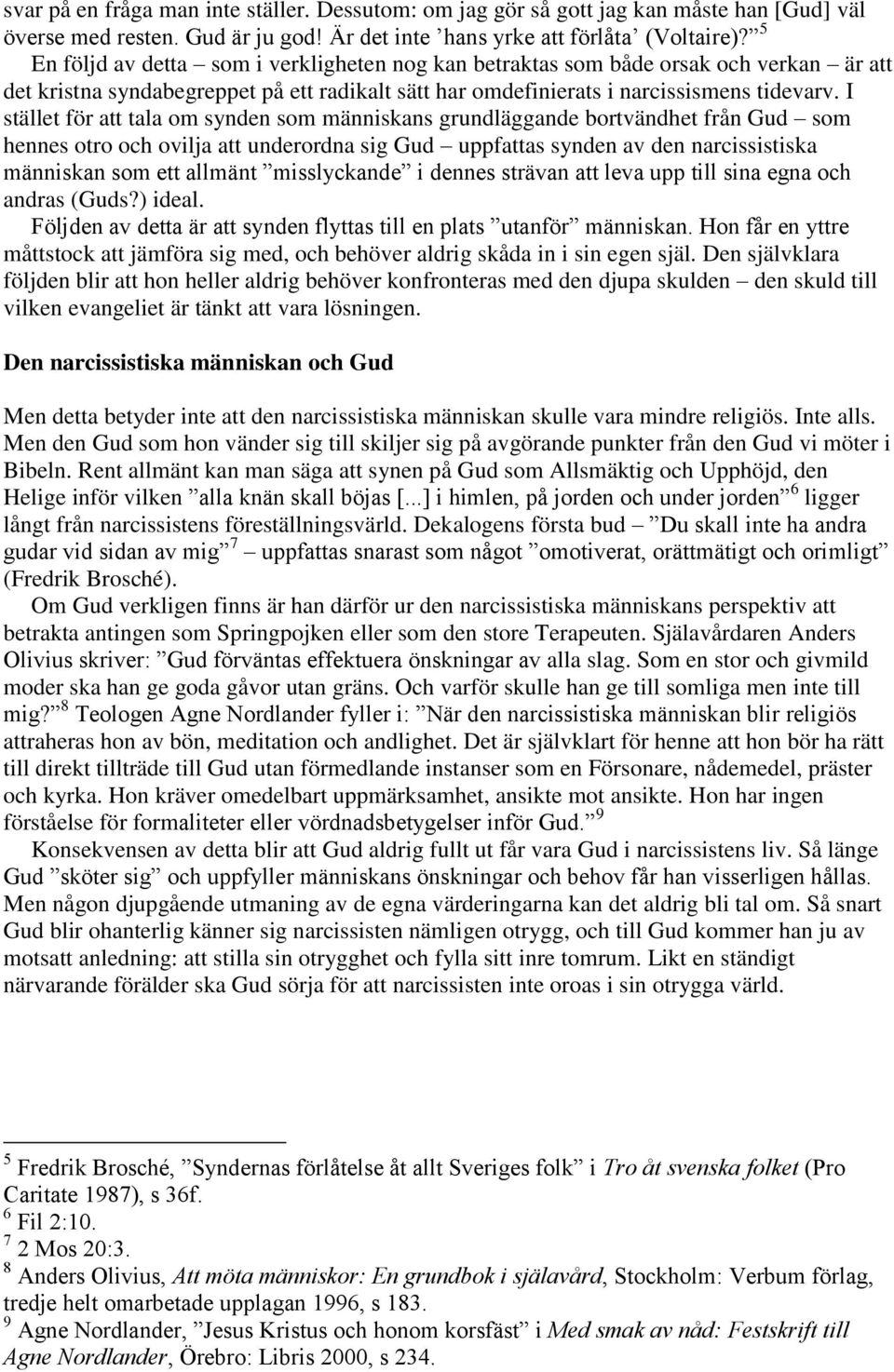 I stället för att tala om synden som människans grundläggande bortvändhet från Gud som hennes otro och ovilja att underordna sig Gud uppfattas synden av den narcissistiska människan som ett allmänt
