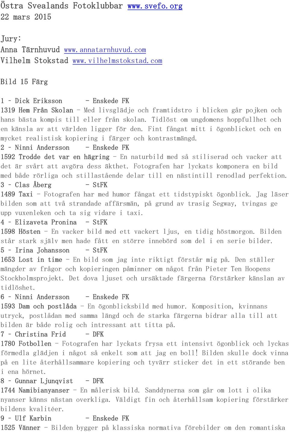 Tidlöst om ungdomens hoppfullhet och en känsla av att världen ligger för den. Fint fångat mitt i ögonblicket och en mycket realistisk kopiering i färger och kontrastmängd.