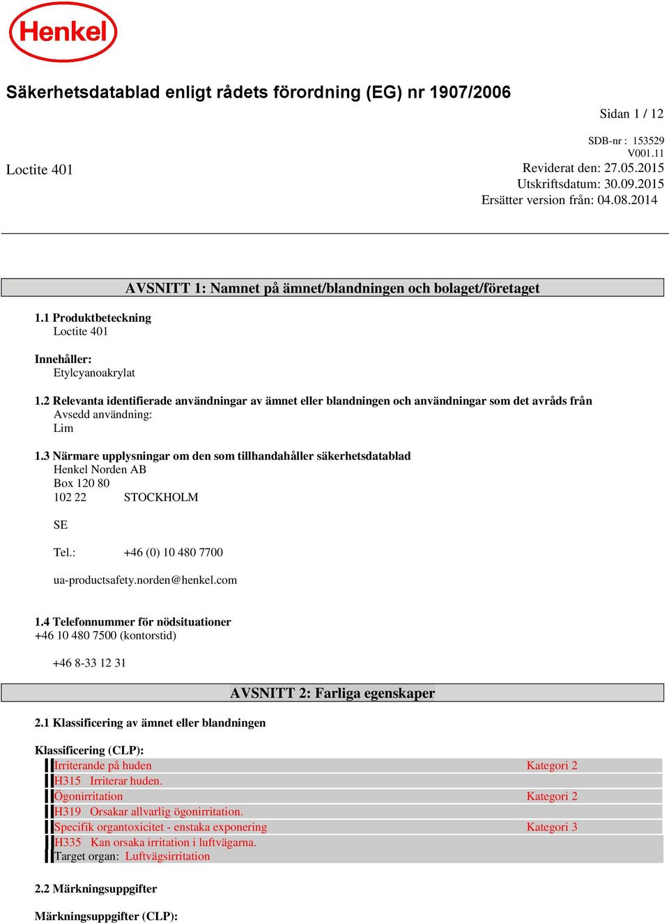 2 Relevanta identifierade användningar av ämnet eller blandningen och användningar som det avråds från Avsedd användning: Lim 1.