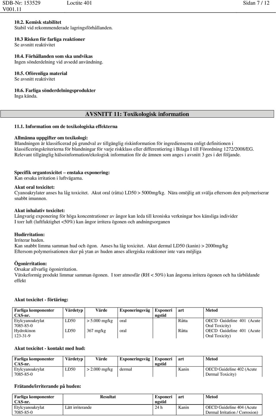 uppgifter om toxikologi: Blandningen är klassificerad på grundval av tillgänglig riskinformation för ingredienserna enligt definitionen i klassificeringskriterierna för blandningar för varje