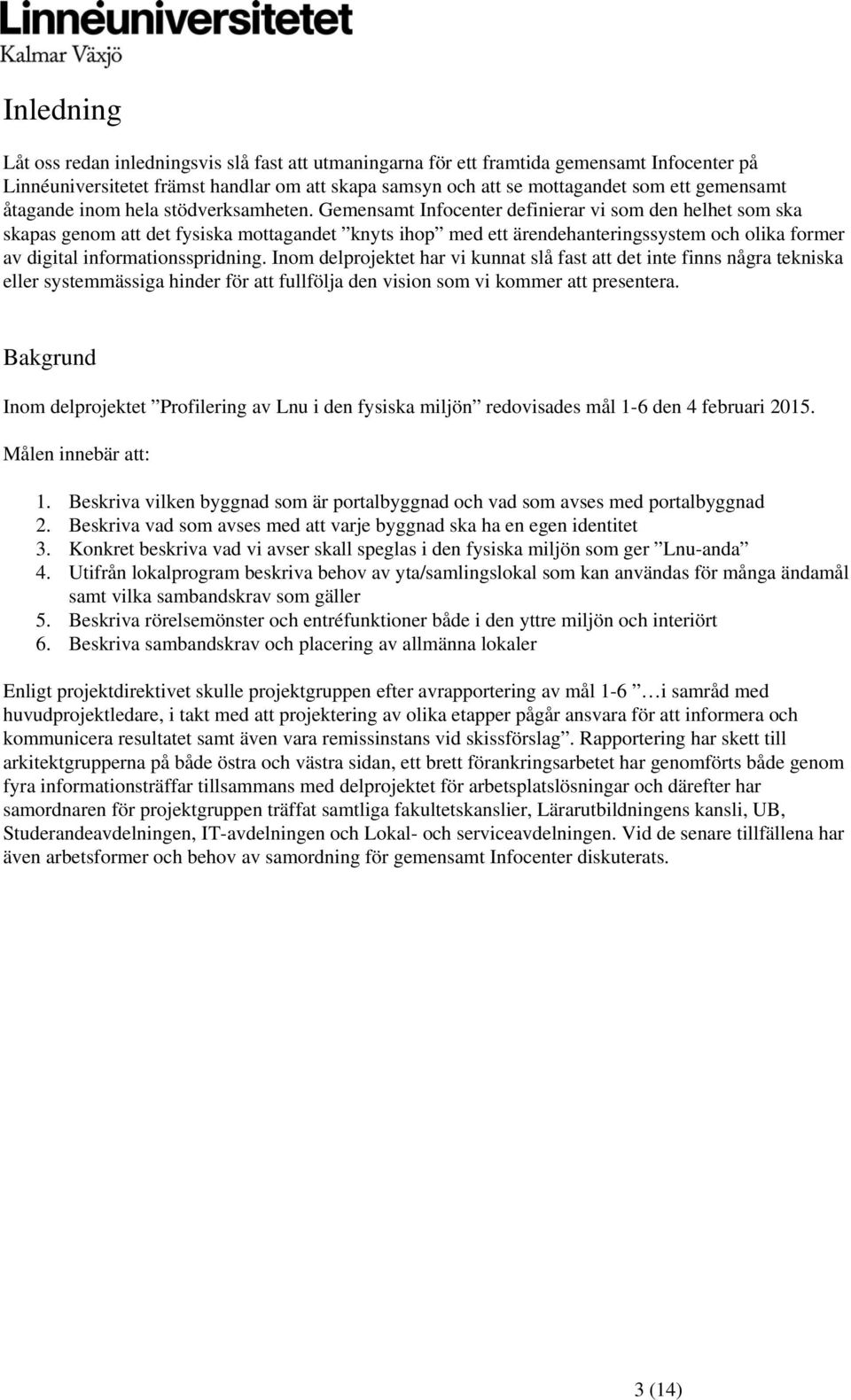 Gemensamt Infocenter definierar vi som den helhet som ska skapas genom att det fysiska mottagandet knyts ihop med ett ärendehanteringssystem och olika former av digital informationsspridning.