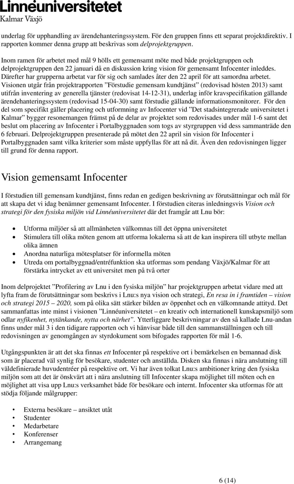 Därefter har grupperna arbetat var för sig och samlades åter den 22 april för att samordna arbetet.