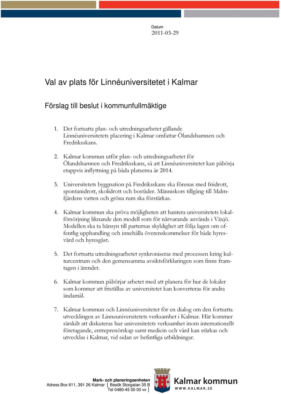 Kalmar kommun utför plan- och utredningsarbetet för Ölandshamnen och Fredriksskans, så att Linnéuniversitetet kan påbörja etappvis inflyttning på båda platserna år 2014. 3.