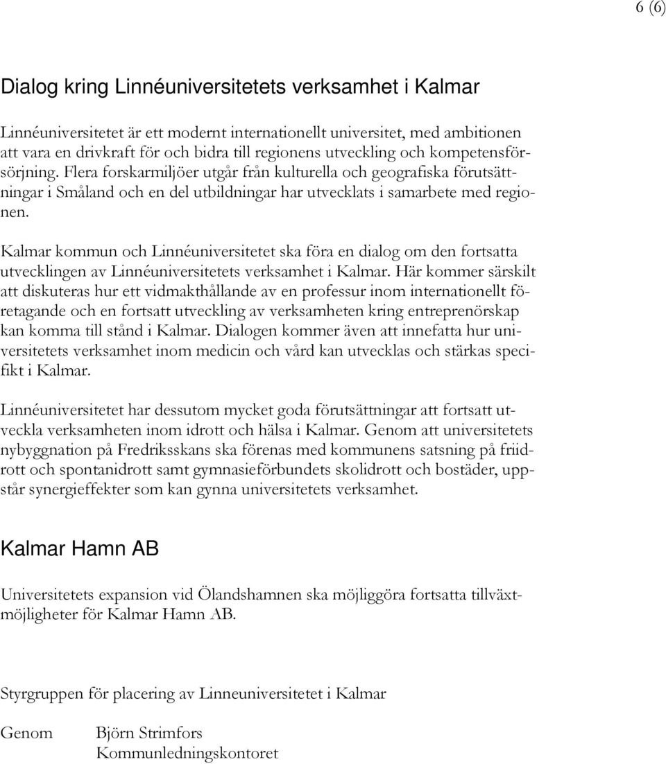 Kalmar kommun och Linnéuniversitetet ska föra en dialog om den fortsatta utvecklingen av Linnéuniversitetets verksamhet i Kalmar.