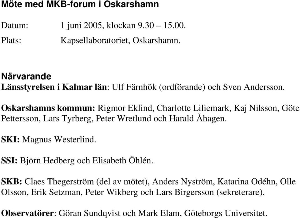 Oskarshamns kommun: Rigmor Eklind, Charlotte Liliemark, Kaj Nilsson, Göte Pettersson, Lars Tyrberg, Peter Wretlund och Harald Åhagen.