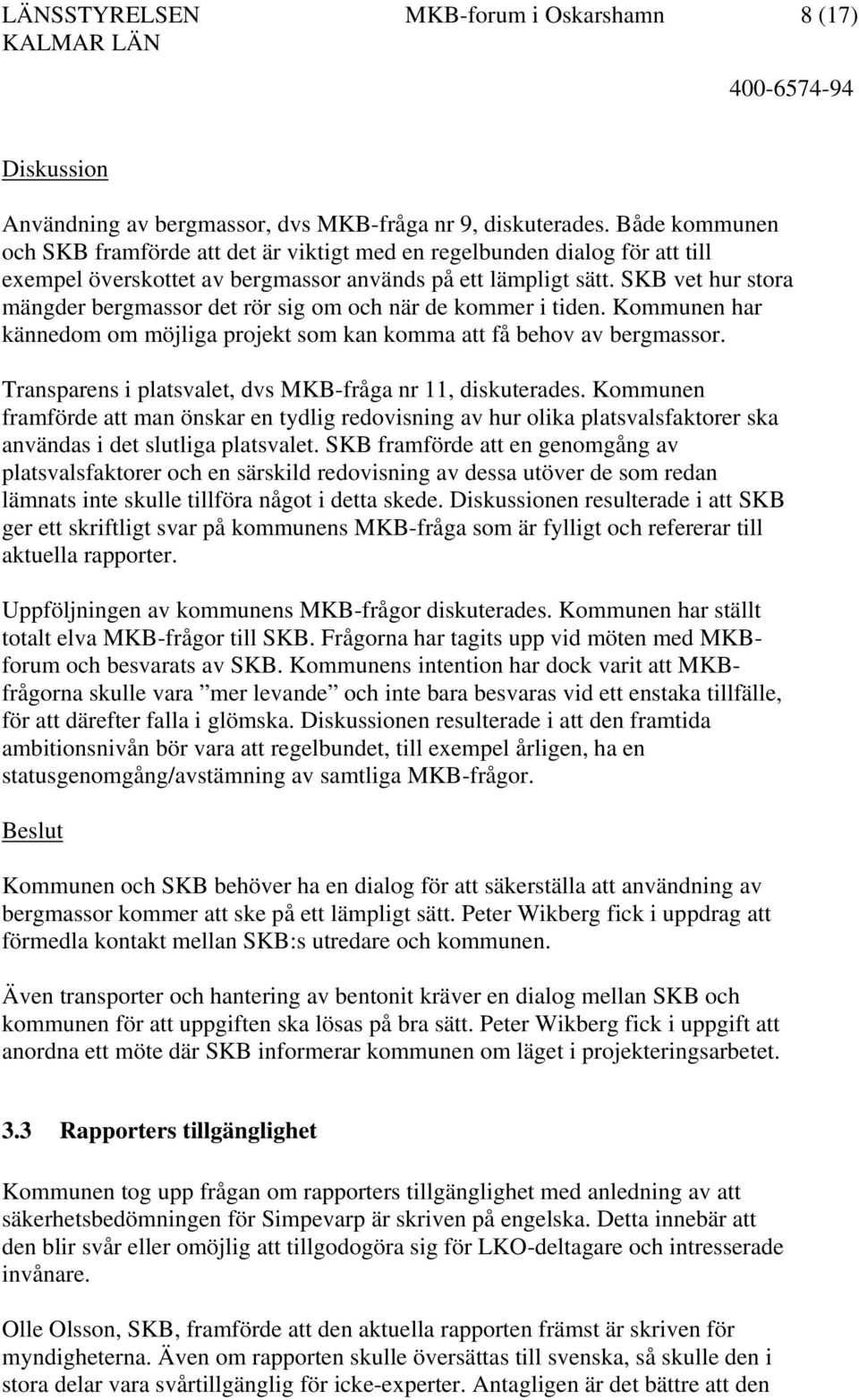 SKB vet hur stora mängder bergmassor det rör sig om och när de kommer i tiden. Kommunen har kännedom om möjliga projekt som kan komma att få behov av bergmassor.