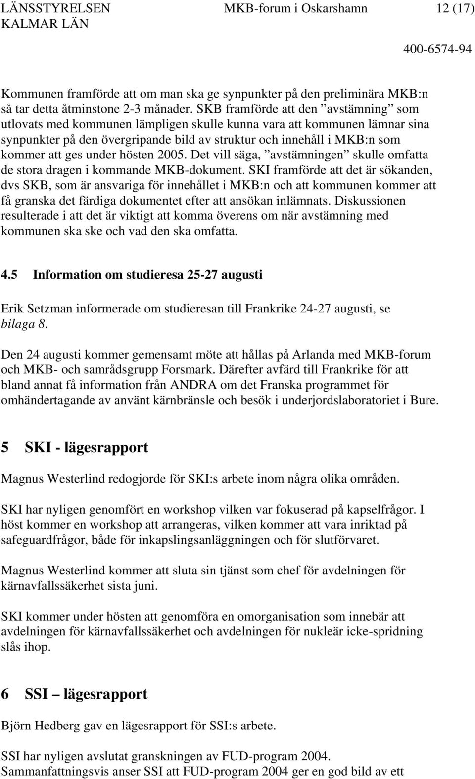 under hösten 2005. Det vill säga, avstämningen skulle omfatta de stora dragen i kommande MKB-dokument.