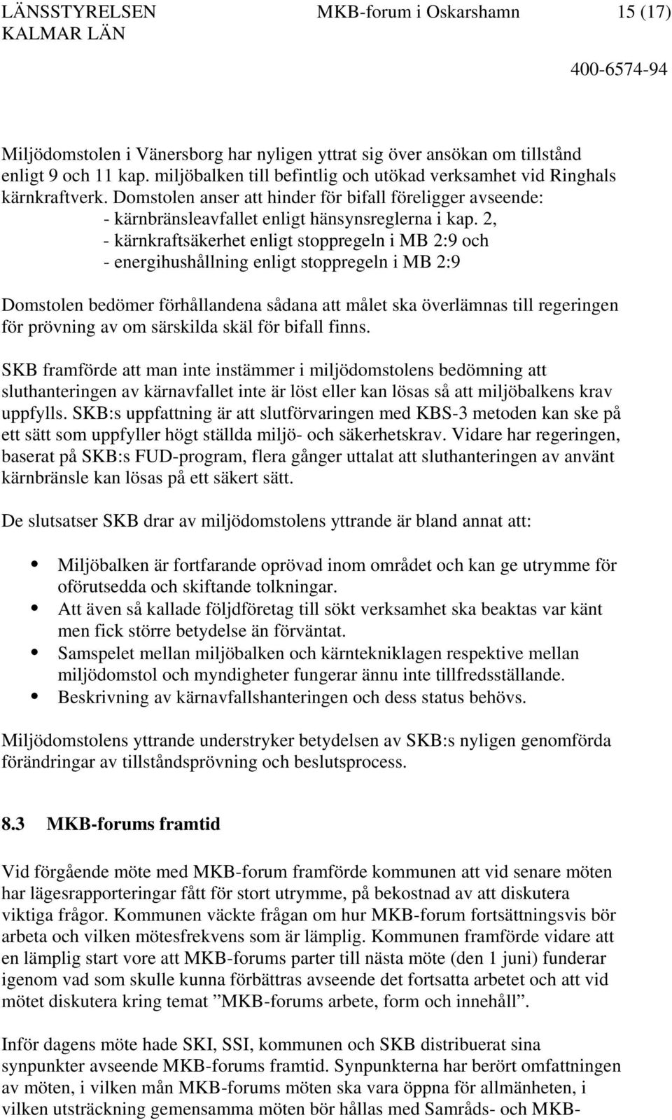 2, - kärnkraftsäkerhet enligt stoppregeln i MB 2:9 och - energihushållning enligt stoppregeln i MB 2:9 Domstolen bedömer förhållandena sådana att målet ska överlämnas till regeringen för prövning av