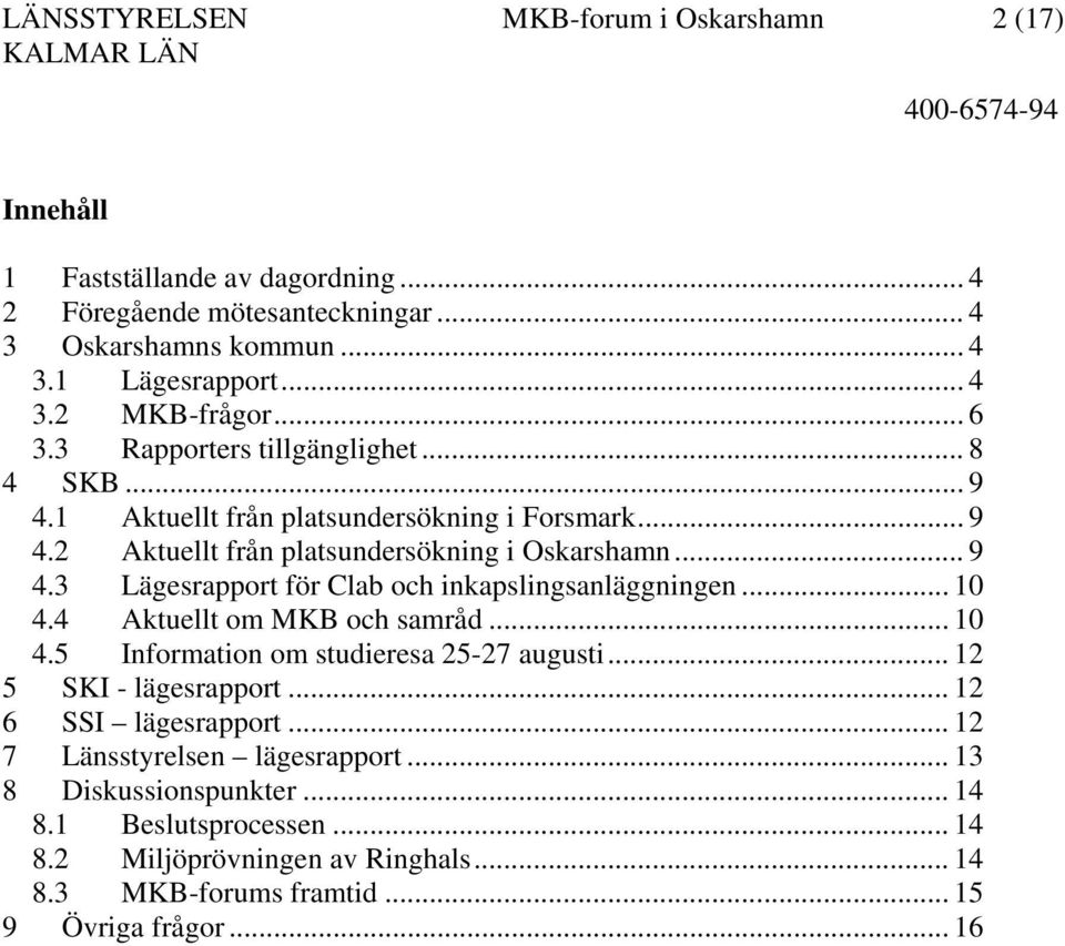 .. 10 4.4 Aktuellt om MKB och samråd... 10 4.5 Information om studieresa 25-27 augusti... 12 5 SKI - lägesrapport... 12 6 SSI lägesrapport... 12 7 Länsstyrelsen lägesrapport.