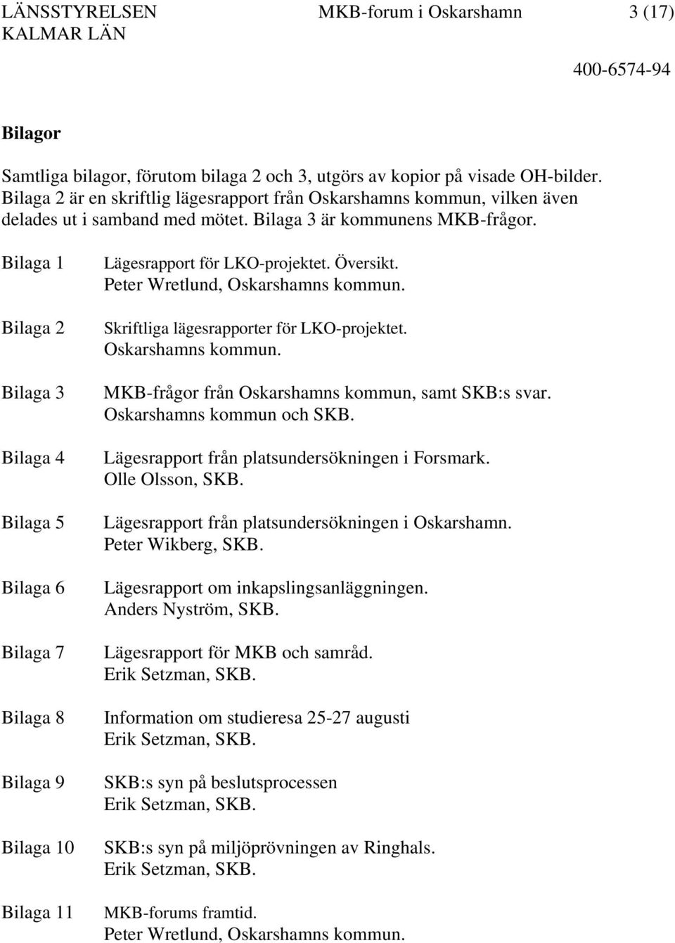 Bilaga 1 Bilaga 2 Bilaga 3 Bilaga 4 Bilaga 5 Bilaga 6 Bilaga 7 Bilaga 8 Bilaga 9 Bilaga 10 Bilaga 11 Lägesrapport för LKO-projektet. Översikt. Peter Wretlund, Oskarshamns kommun.