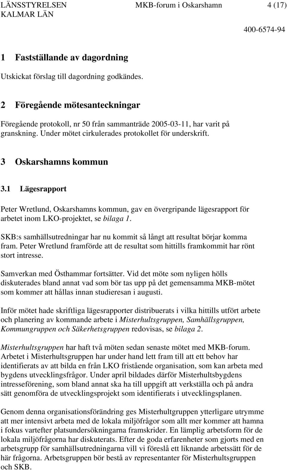 1 Lägesrapport Peter Wretlund, Oskarshamns kommun, gav en övergripande lägesrapport för arbetet inom LKO-projektet, se bilaga 1.