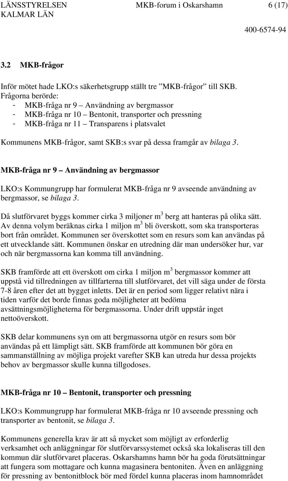 dessa framgår av bilaga 3. MKB-fråga nr 9 Användning av bergmassor LKO:s Kommungrupp har formulerat MKB-fråga nr 9 avseende användning av bergmassor, se bilaga 3.