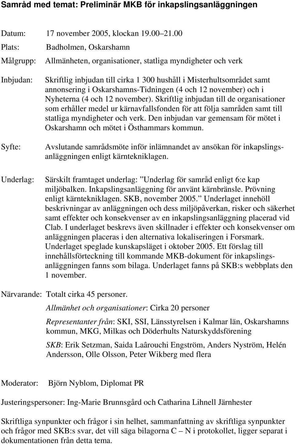 annonsering i Oskarshamns-Tidningen (4 och 12 november) och i Nyheterna (4 och 12 november).