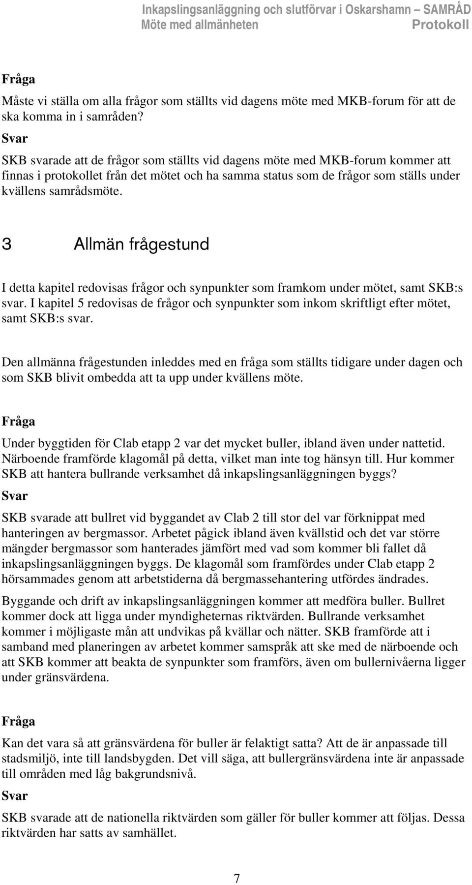 3 Allmän frågestund I detta kapitel redovisas frågor och synpunkter som framkom under mötet, samt SKB:s svar.
