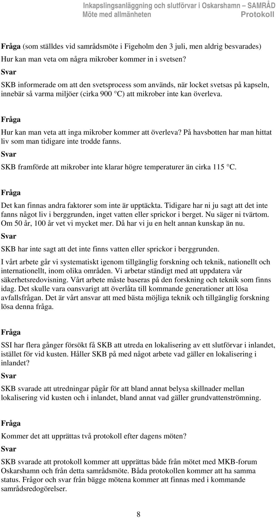 Hur kan man veta att inga mikrober kommer att överleva? På havsbotten har man hittat liv som man tidigare inte trodde fanns. SKB framförde att mikrober inte klarar högre temperaturer än cirka 115 C.