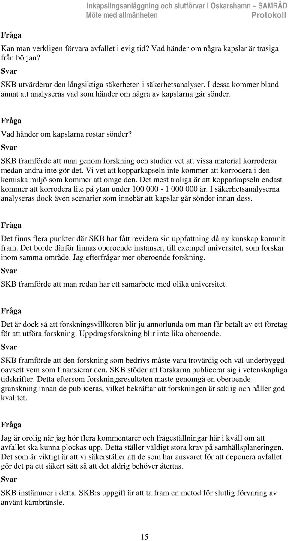 SKB framförde att man genom forskning och studier vet att vissa material korroderar medan andra inte gör det.