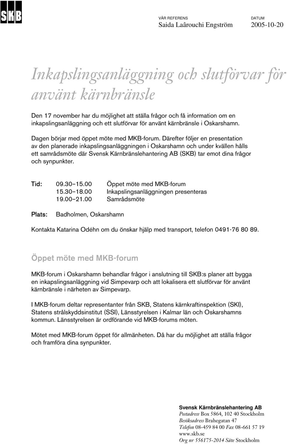 Därefter följer en presentation av den planerade inkapslingsanläggningen i Oskarshamn och under kvällen hålls ett samrådsmöte där Svensk Kärnbränslehantering AB (SKB) tar emot dina frågor och