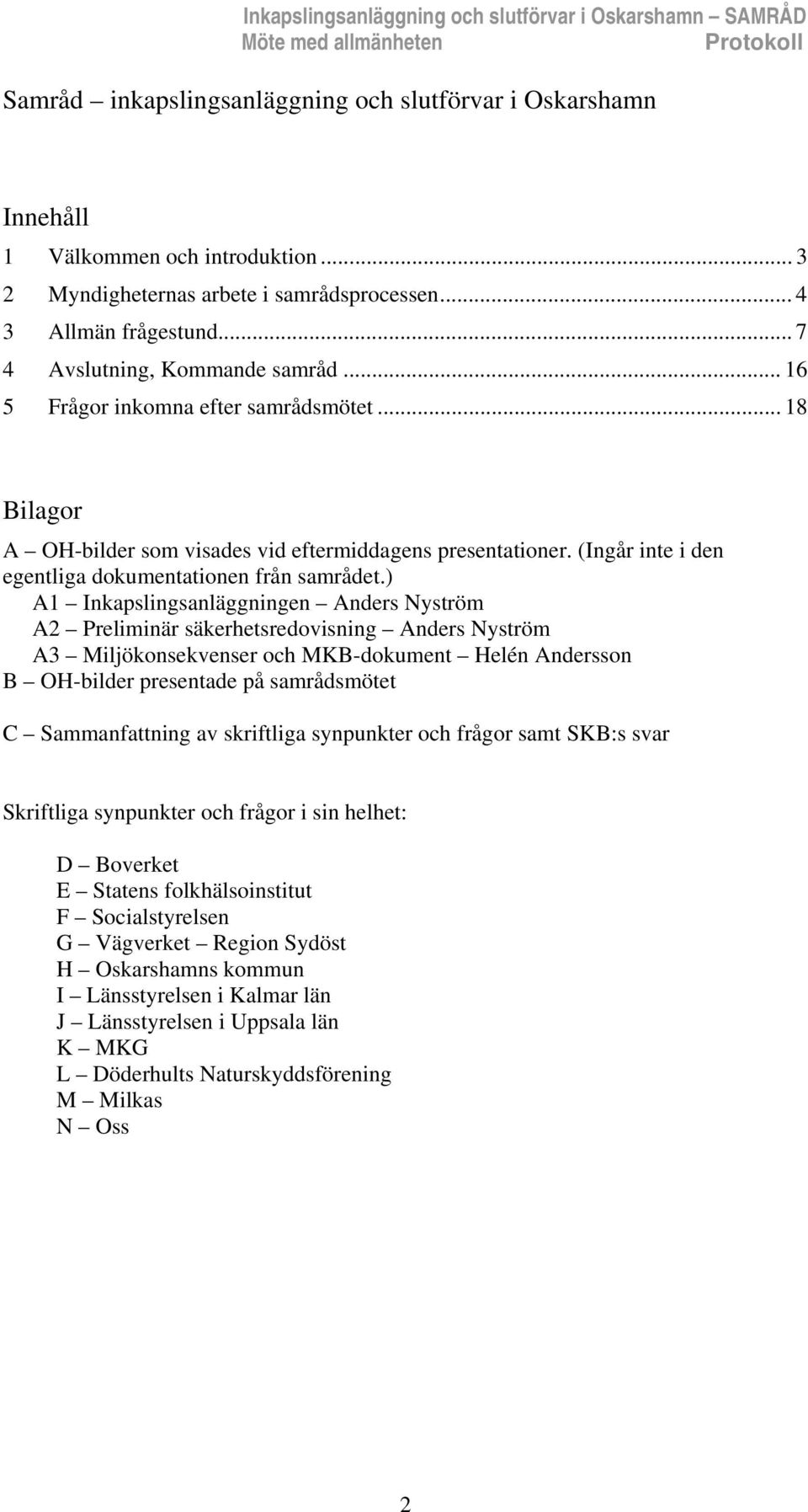 .. 18 Bilagor A OH-bilder som visades vid eftermiddagens presentationer. (Ingår inte i den egentliga dokumentationen från samrådet.