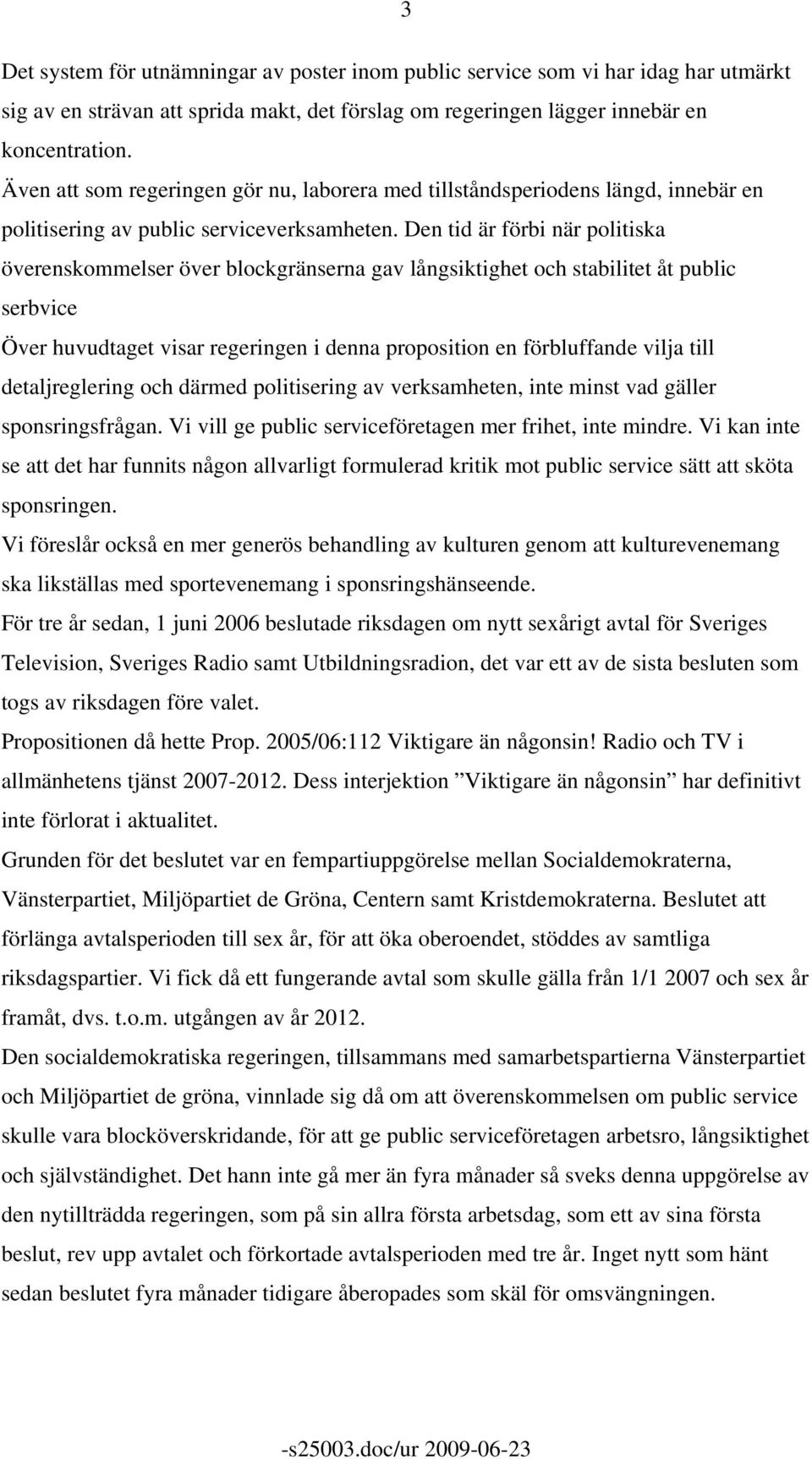 Den tid är förbi när politiska överenskommelser över blockgränserna gav långsiktighet och stabilitet åt public serbvice Över huvudtaget visar regeringen i denna proposition en förbluffande vilja till