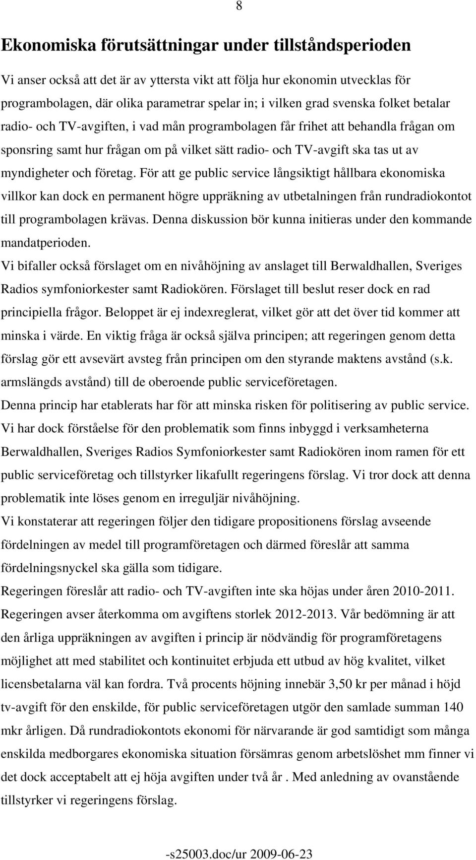 och företag. För att ge public service långsiktigt hållbara ekonomiska villkor kan dock en permanent högre uppräkning av utbetalningen från rundradiokontot till programbolagen krävas.