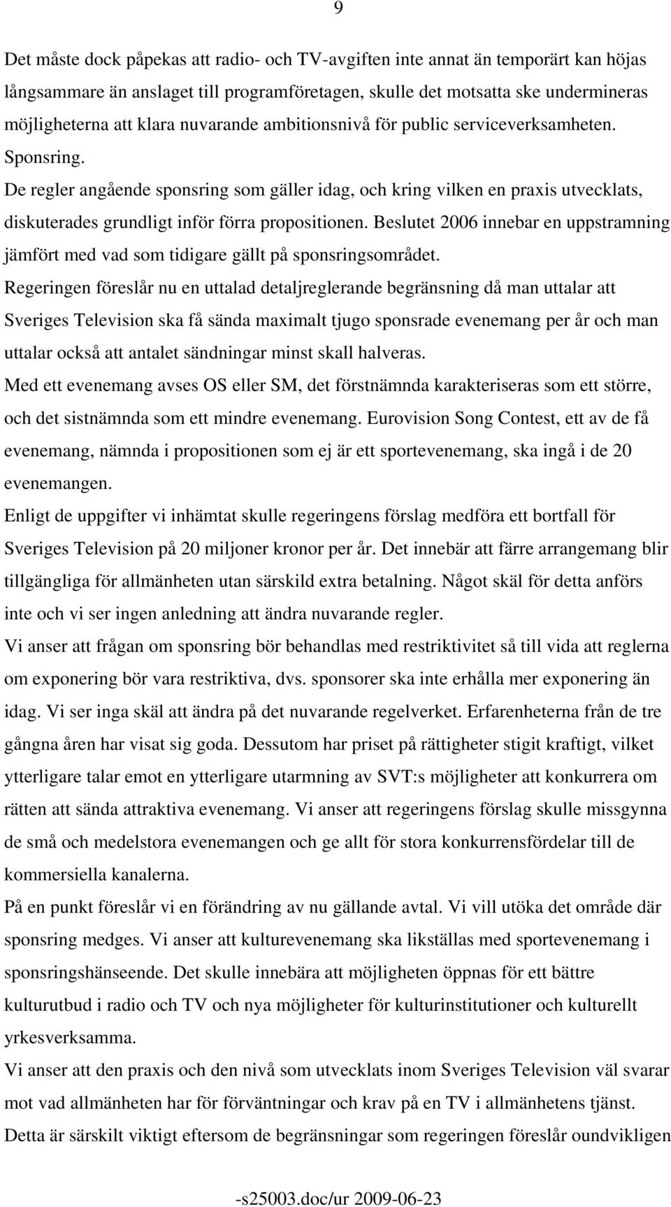 De regler angående sponsring som gäller idag, och kring vilken en praxis utvecklats, diskuterades grundligt inför förra propositionen.