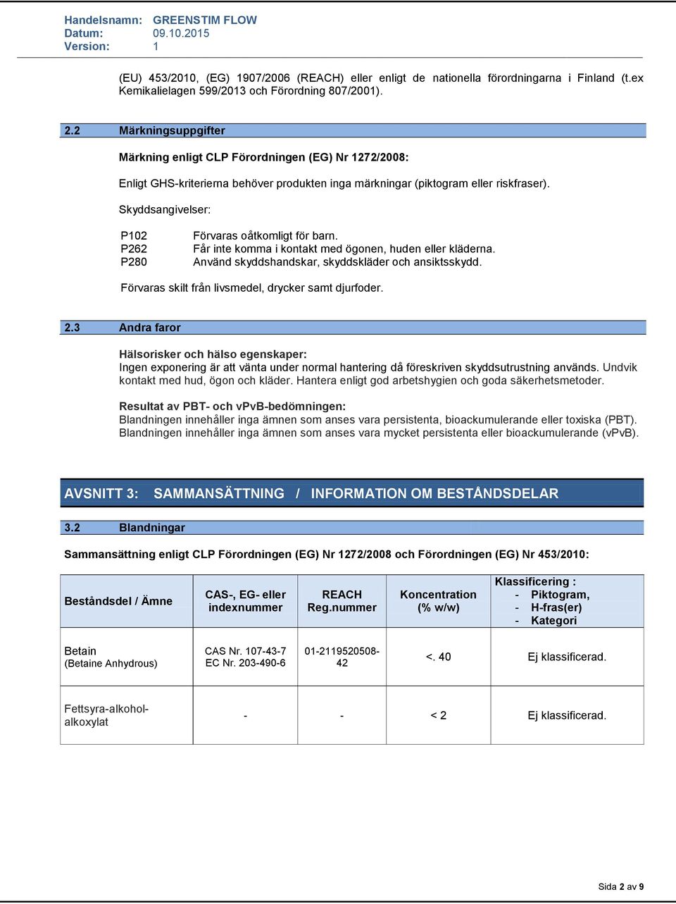 Skyddsangivelser: P102 P262 P280 Förvaras oåtkomligt för barn. Får inte komma i kontakt med ögonen, huden eller kläderna. Använd skyddshandskar, skyddskläder och ansiktsskydd.