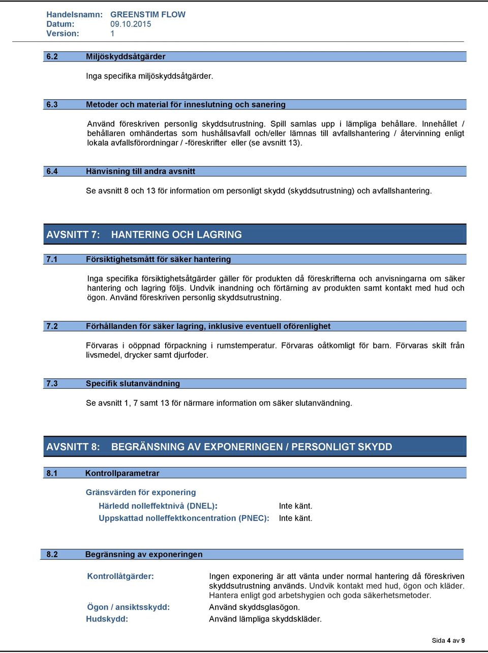 4 Hänvisning till andra avsnitt Se avsnitt 8 och 13 för information om personligt skydd (skyddsutrustning) och avfallshantering. AVSNITT 7: HANTERING OCH LAGRING 7.