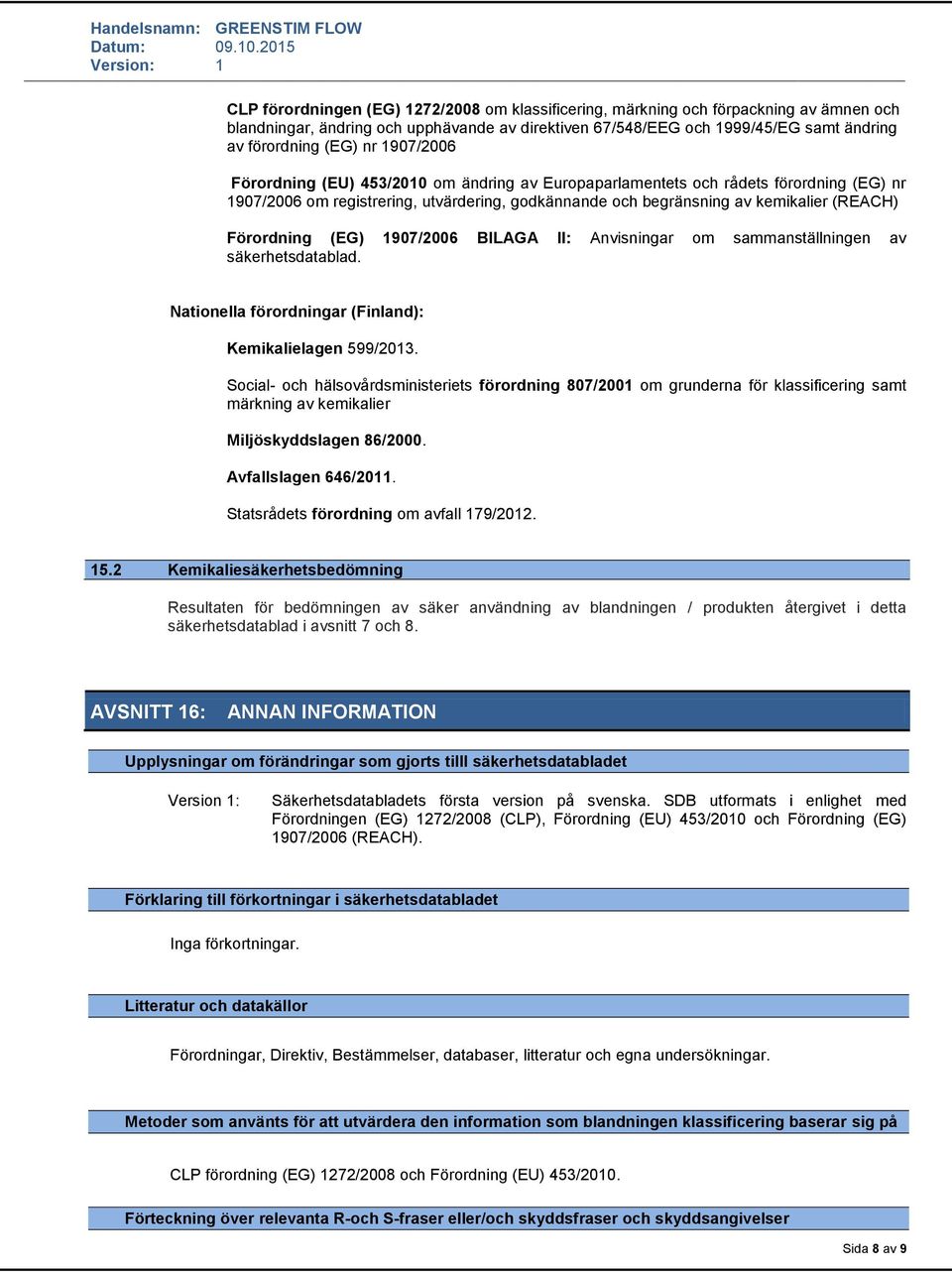 (EG) 1907/2006 BILAGA II: Anvisningar om sammanställningen av säkerhetsdatablad. Nationella förordningar (Finland): Kemikalielagen 599/2013.