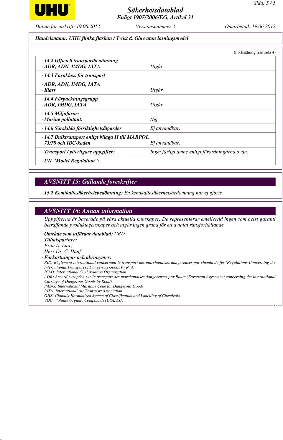Transport / ytterligare uppgifter: Inget farligt ämne enligt förordningarna ovan. UN "Model Regulation": - (Fortsättning från sida 4) AVSNITT 15: Gällande föreskrifter 15.