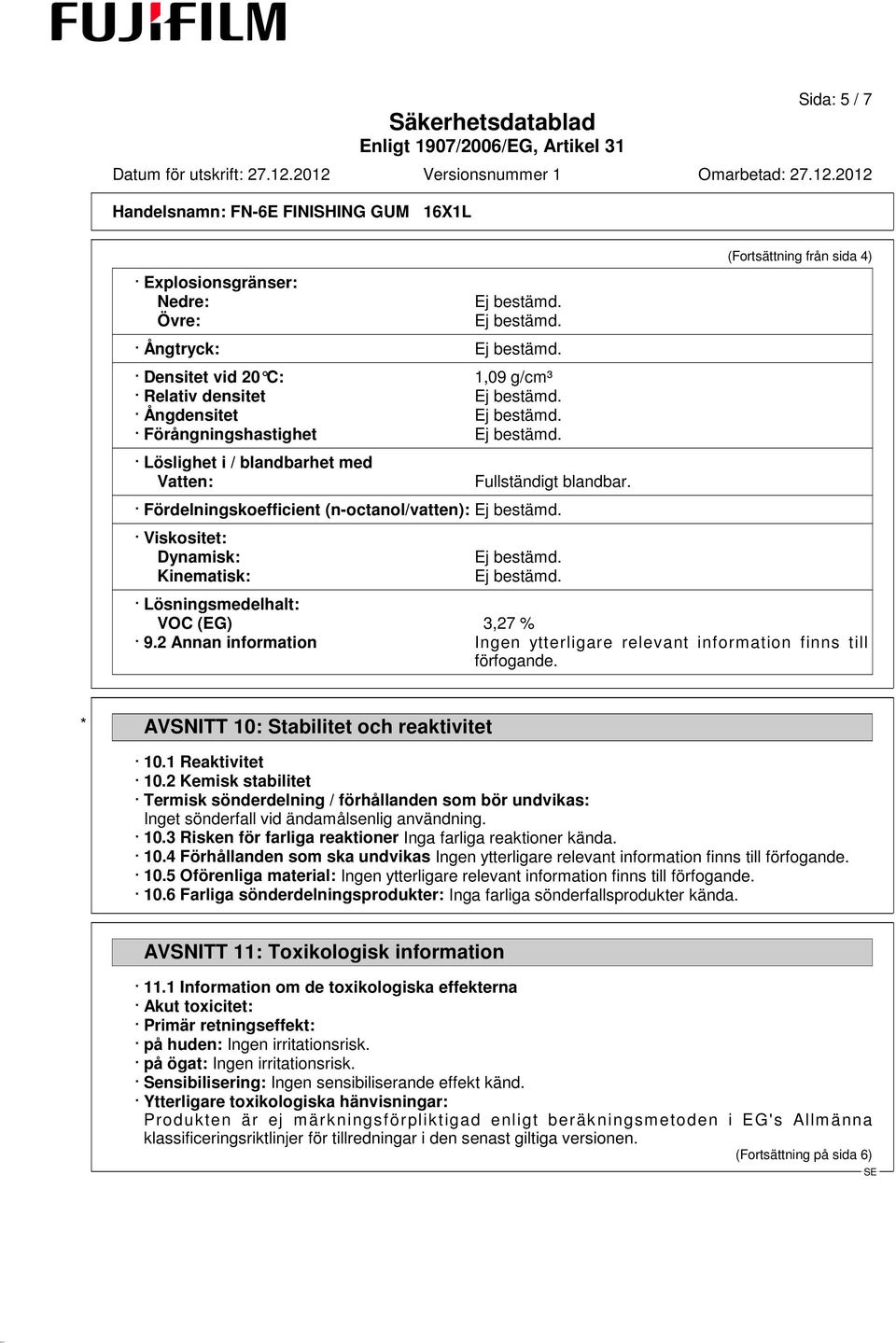 2 Annan information Ingen ytterligare relevant information finns till förfogande. * AVSNITT 10: Stabilitet och reaktivitet 10.1 Reaktivitet 10.