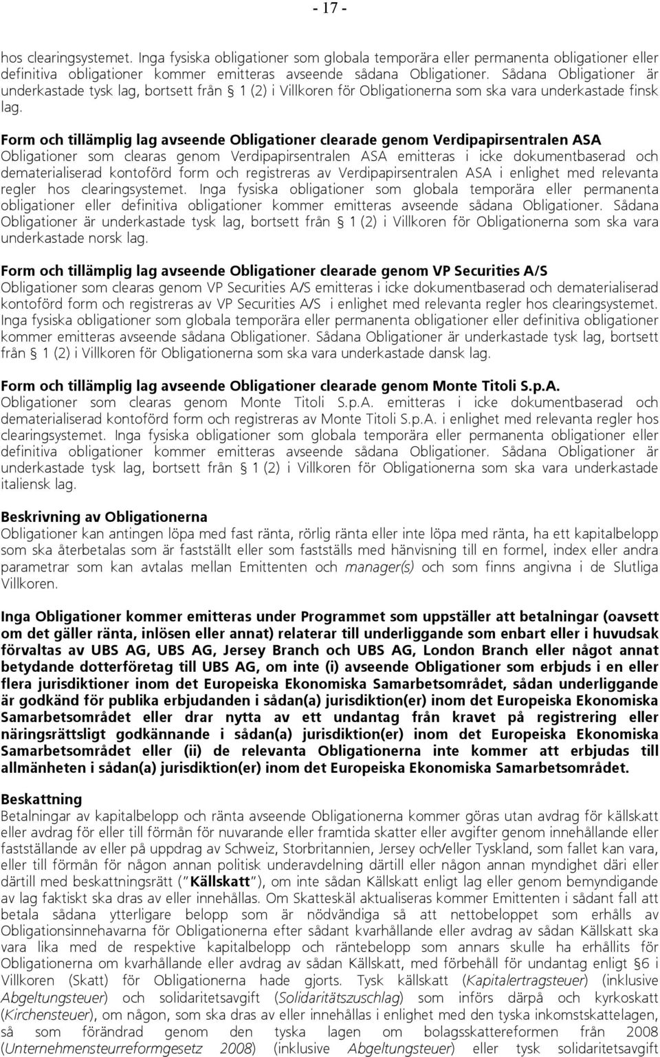 Form och tillämplig lag avseende Obligationer clearade genom Verdipapirsentralen ASA Obligationer som clearas genom Verdipapirsentralen ASA emitteras i icke dokumentbaserad och dematerialiserad