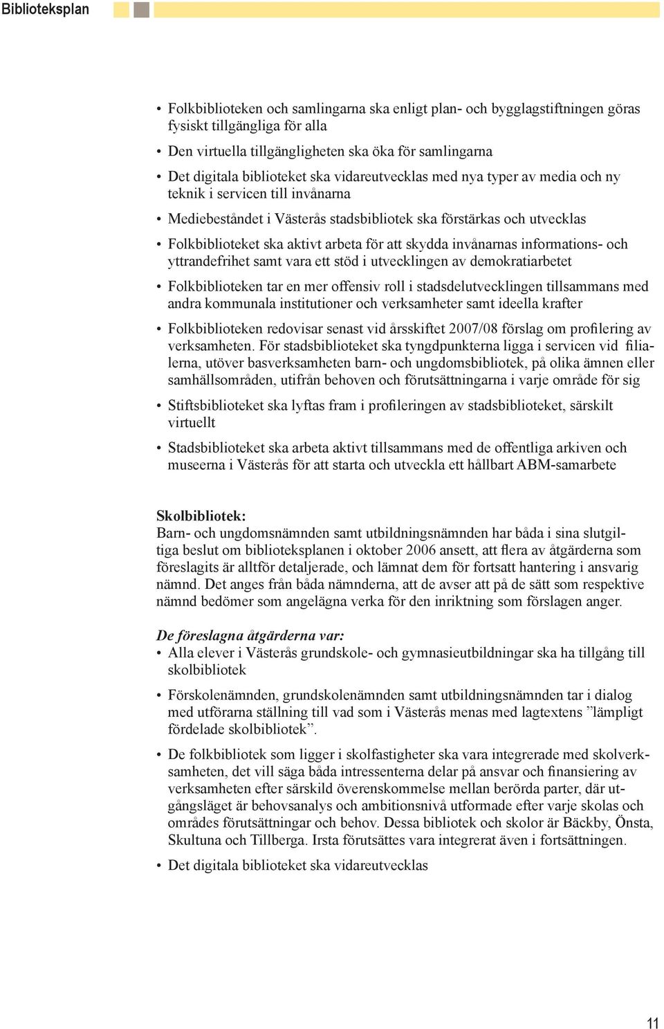 invånarnas informations- och yttrandefrihet samt vara ett stöd i utvecklingen av demokratiarbetet Folkbiblioteken tar en mer offensiv roll i stadsdelutvecklingen tillsammans med andra kommunala