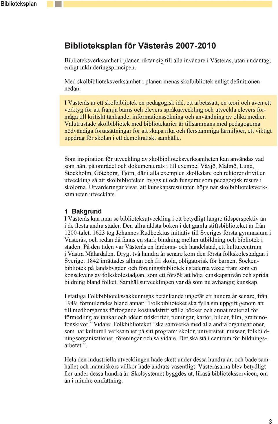 barns och elevers språkutveckling och utveckla elevers förmåga till kritiskt tänkande, informationssökning och användning av olika medier.