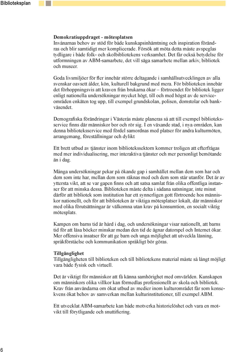 Det får också betydelse för utformningen av ABM-samarbete, det vill säga samarbete mellan arkiv, bibliotek och museer.