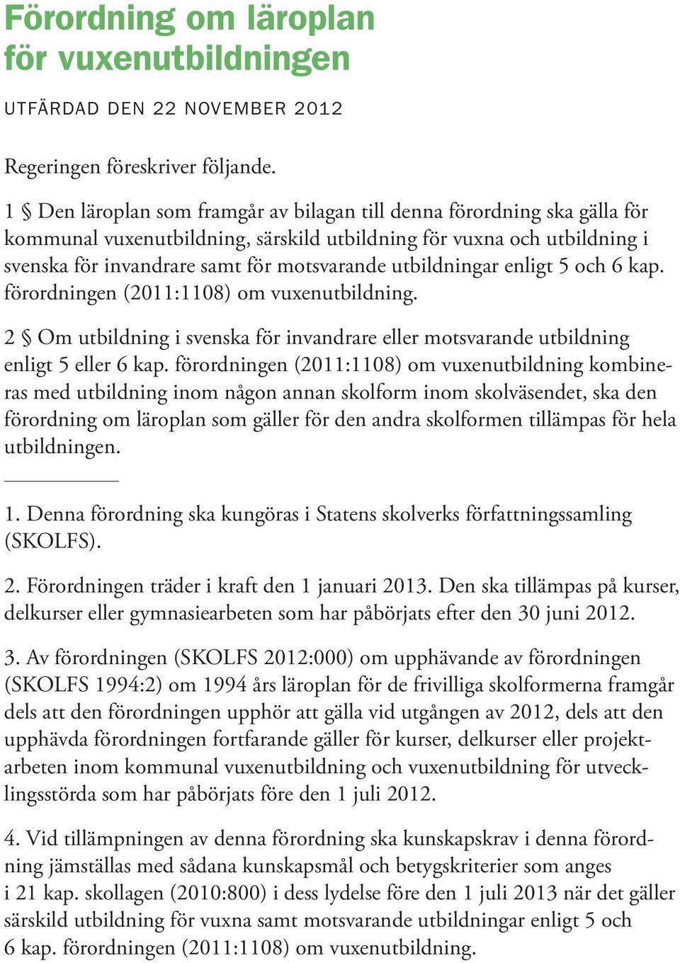 utbildningar enligt 5 och 6 kap. förordningen (2011:1108) om vuxenutbildning. 2 Om utbildning i svenska för invandrare eller motsvarande utbildning enligt 5 eller 6 kap.