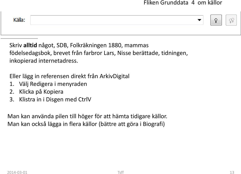 Eller lägg in referensen direkt från ArkivDigital 1. Välj Redigera i menyraden 2. Klicka på Kopiera 3.
