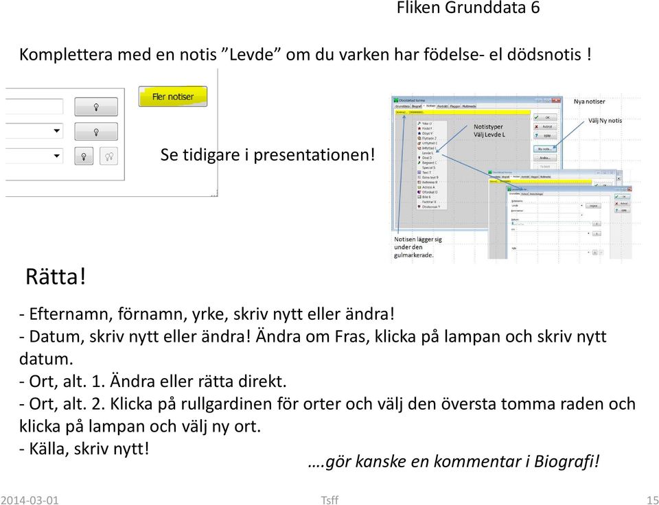 Ändra om Fras, klicka på lampan och skriv nytt datum. -Ort, alt. 1. Ändra eller rätta direkt. -Ort, alt. 2.