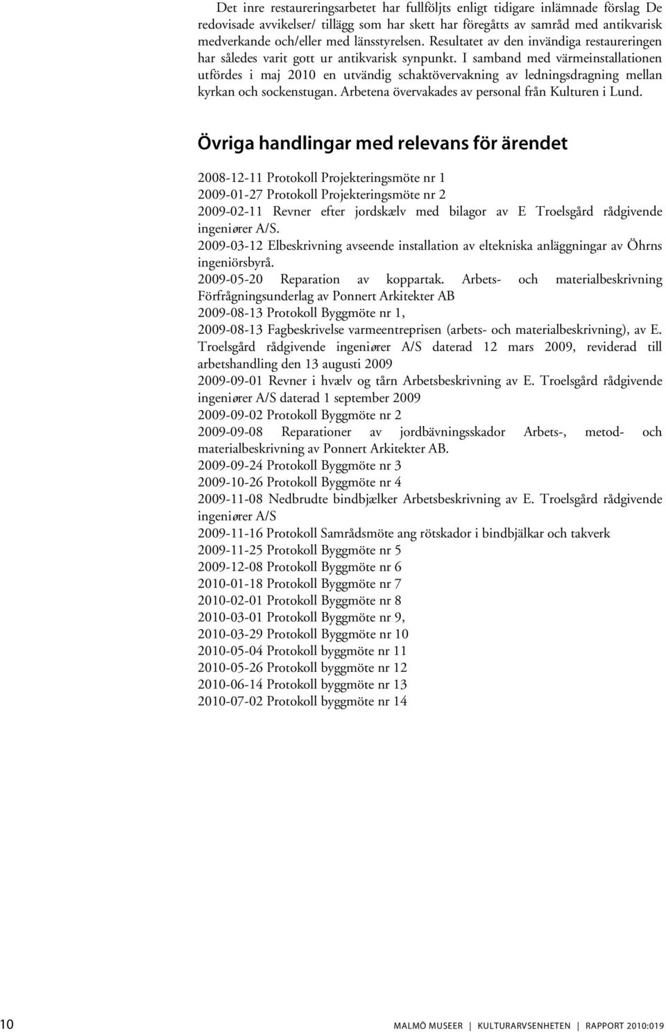 I samband med värmeinstallationen utfördes i maj 2010 en utvändig schaktövervakning av ledningsdragning mellan kyrkan och sockenstugan. Arbetena övervakades av personal från Kulturen i Lund.