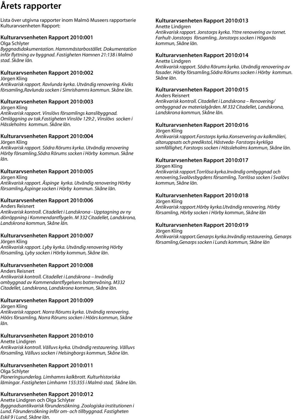 Kiviks församling,ravlunda socken i Simrishamns kommun. Skåne län. Kulturarvsenheten Rapport 2010:003 Jörgen Kling Antikvarisk rapport. Vinslövs församlings kanslibyggnad. Omläggning av tak.