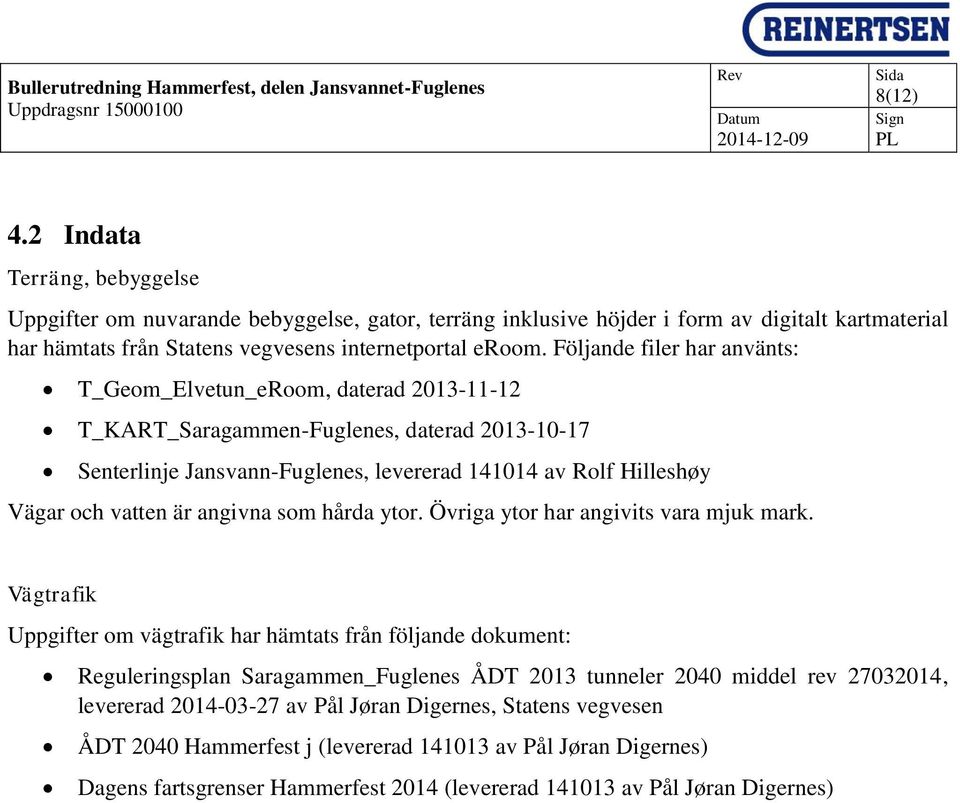 Följande filer har använts: T_Geom_Elvetun_eRoom, daterad 2013-11-12 T_KART_Saragammen-Fuglenes, daterad 2013-10-17 Senterlinje Jansvann-Fuglenes, levererad 141014 av Rolf Hilleshøy Vägar och vatten