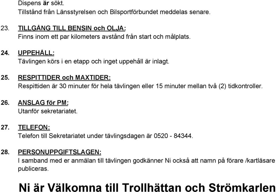 RESPITTIDER och MAXTIDER: Respittiden är 30 minuter för hela tävlingen eller 15 minuter mellan två (2) tidkontroller. 26. ANSLAG för PM: Utanför sekretariatet. 27.