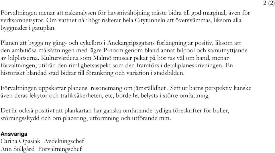 2 (2) Planen att bygga ny gång- och cykelbro i Anckargripsgatans förlängning är positiv, liksom att den ambitiösa målsättningen med lägre P-norm genom bland annat bilpool och samutnyttjande av