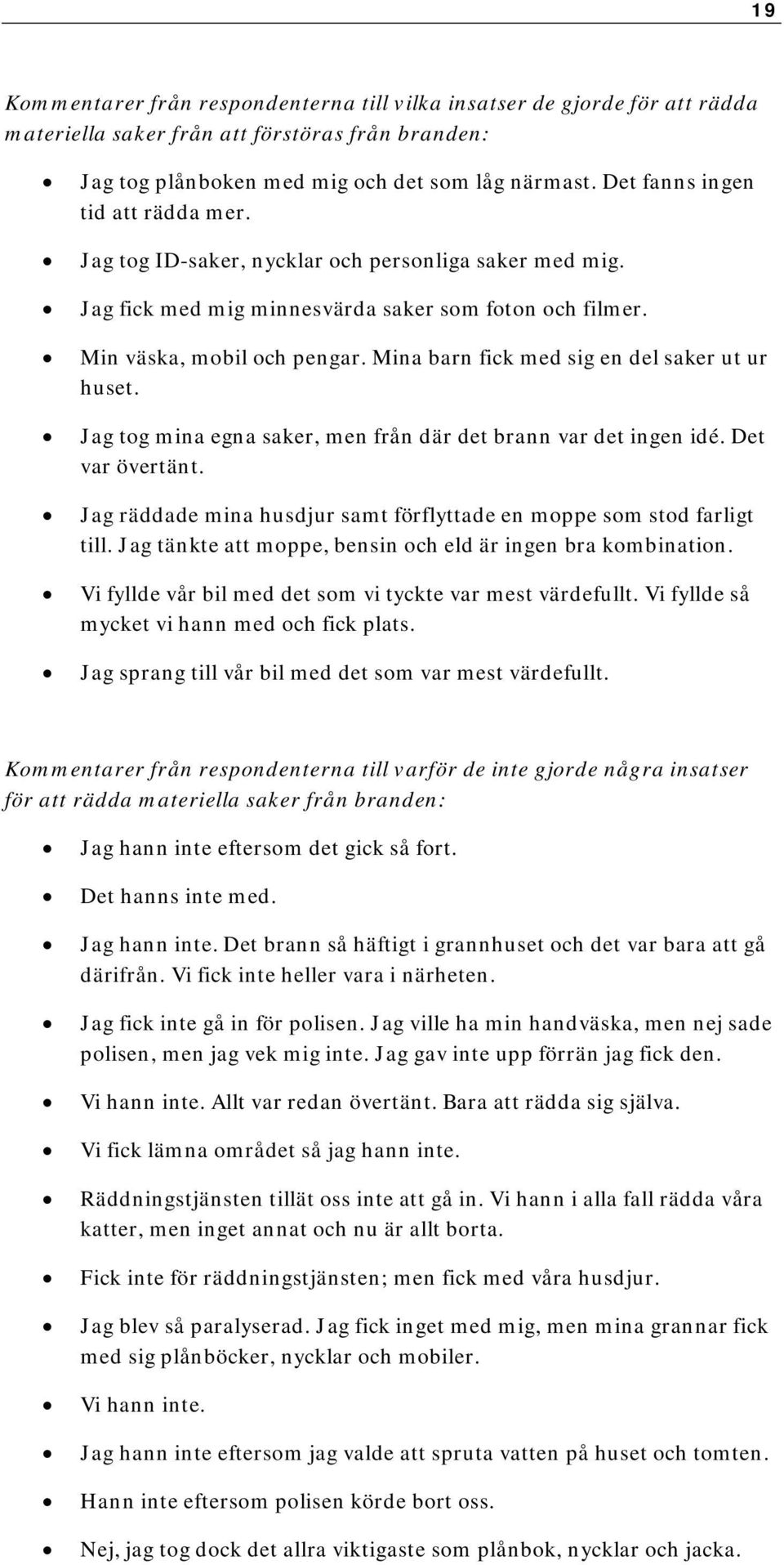 Mina barn fick med sig en del saker ut ur huset. Jag tog mina egna saker, men från där det brann var det ingen idé. Det var övertänt.