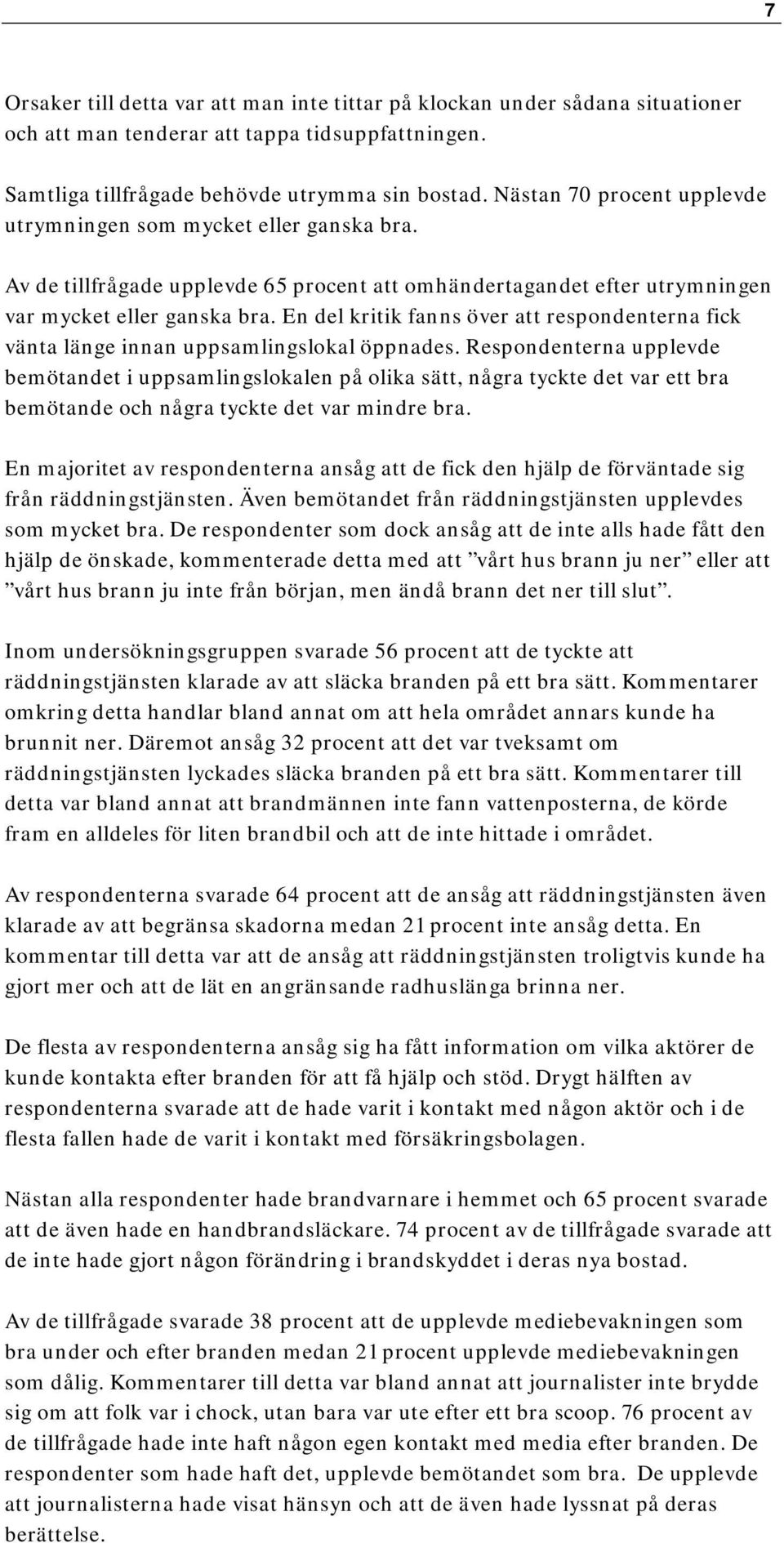 En del kritik fanns över att respondenterna fick vänta länge innan uppsamlingslokal öppnades.