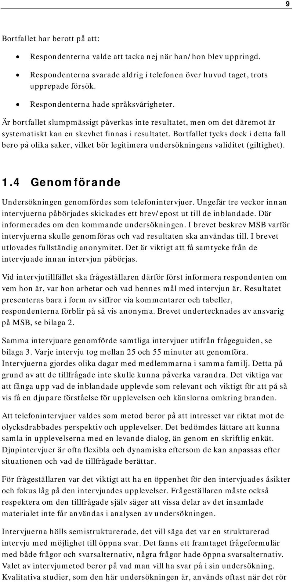 Bortfallet tycks dock i detta fall bero på olika saker, vilket bör legitimera undersökningens validitet (giltighet). 1.4 Genomförande Undersökningen genomfördes som telefonintervjuer.