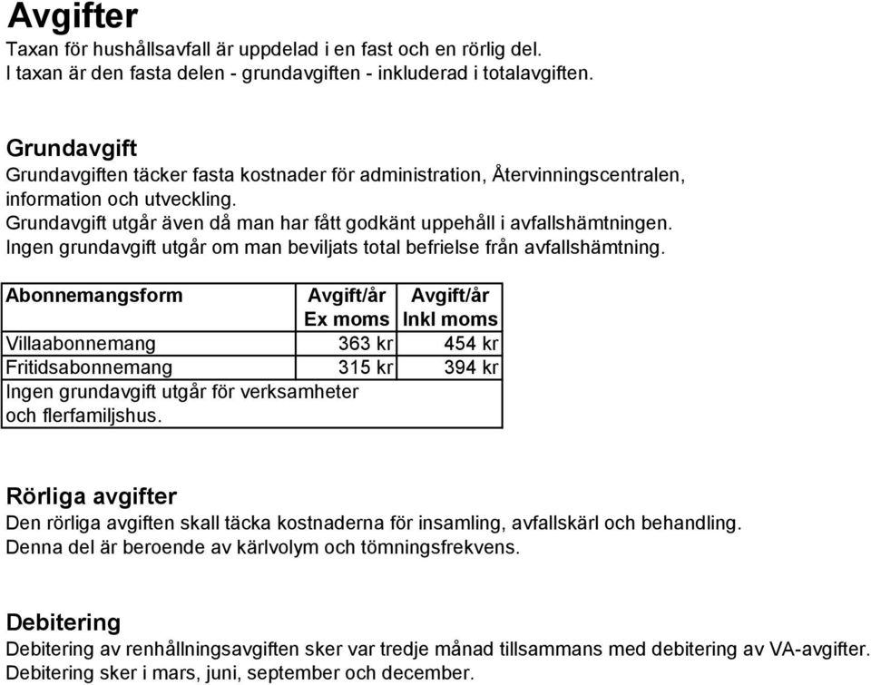 Ingen grundavgift utgår om man beviljats total befrielse från avfallshämtning.