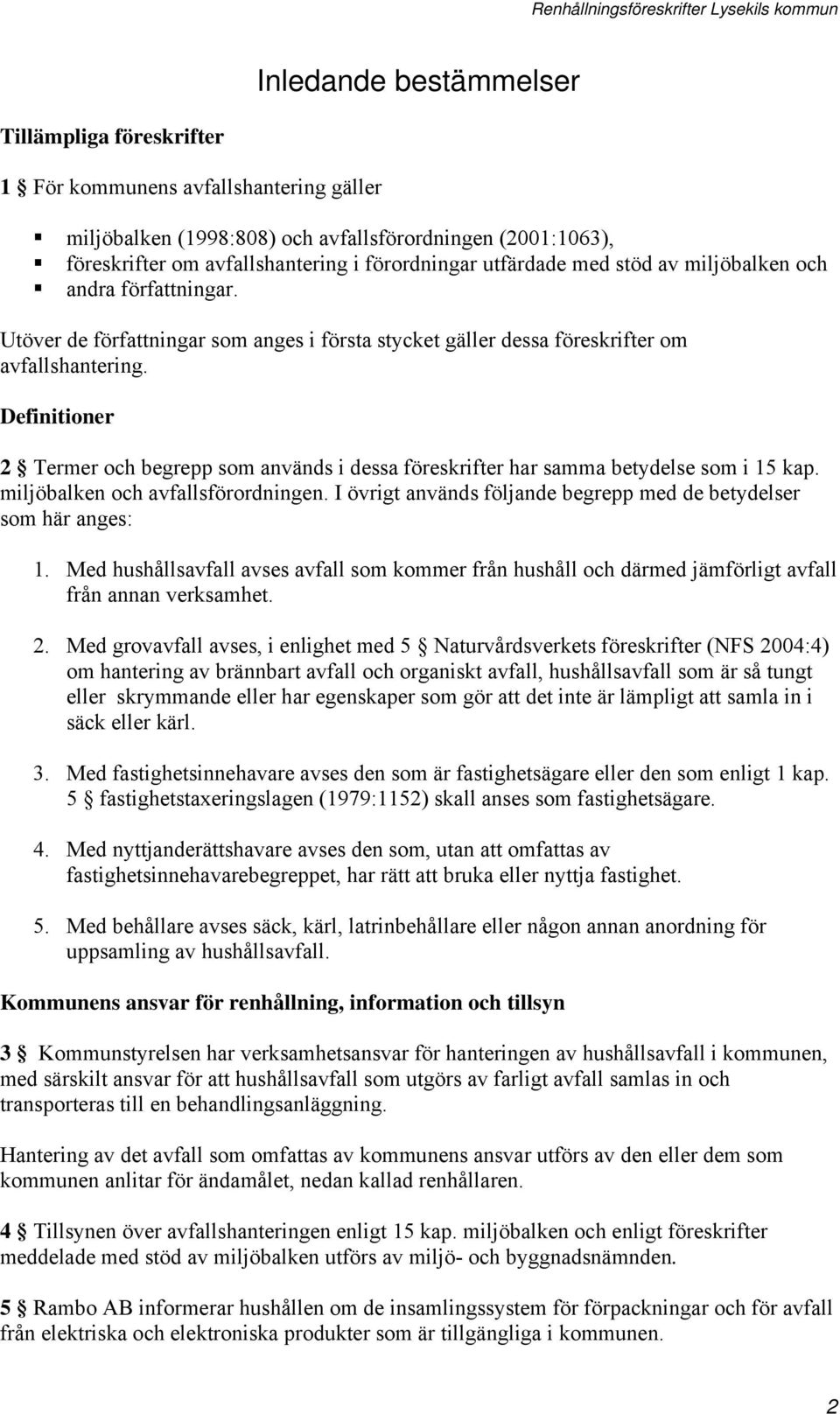 Definitioner 2 Termer och begrepp som används i dessa föreskrifter har samma betydelse som i 15 kap. miljöbalken och avfallsförordningen.