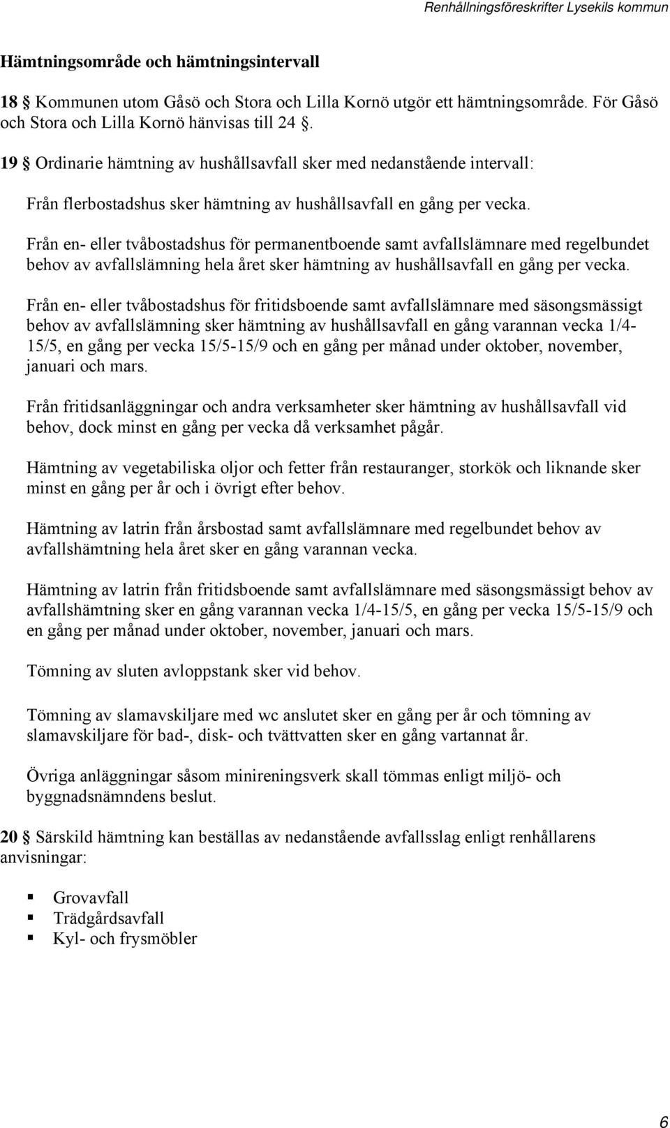 Från en- eller tvåbostadshus för permanentboende samt avfallslämnare med regelbundet behov av avfallslämning hela året sker hämtning av hushållsavfall en gång per vecka.